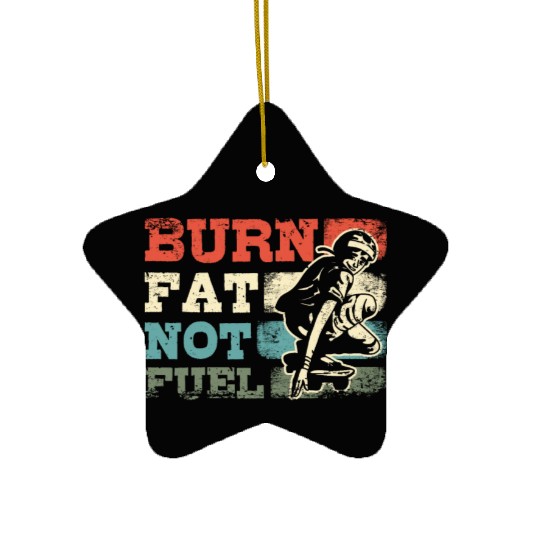 Skateboarding burn fat not fuel Ceramic Ornaments