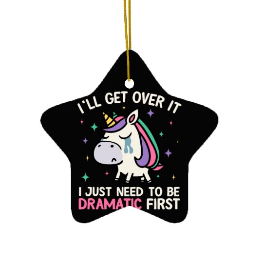 I'll Get Over It Just Need To Be Dramatic Unicorn Ceramic Ornaments