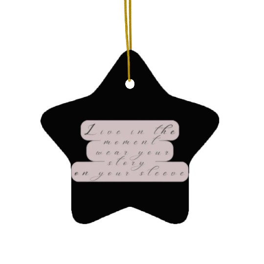Live in the moment wear your story on your sleeve Ceramic Ornaments