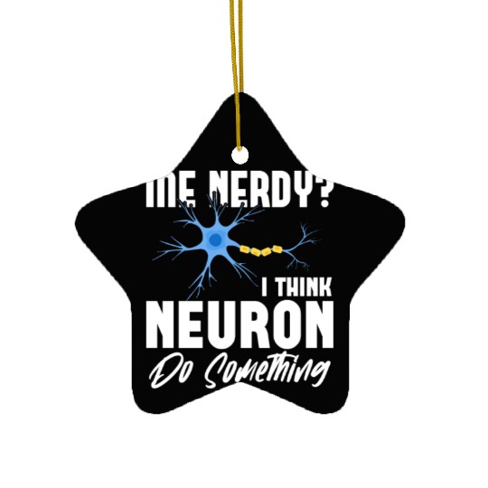 Me Nerdy? I Think Neuron Do Something Neuroscience Ceramic Ornaments