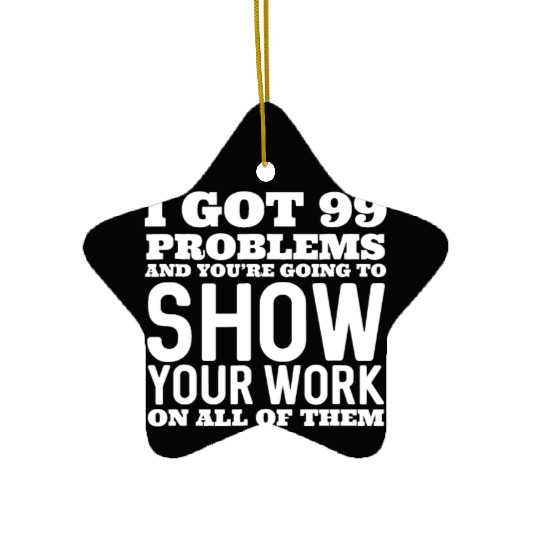 I Got 99 Problems And You're Going To Show Ceramic Ornaments