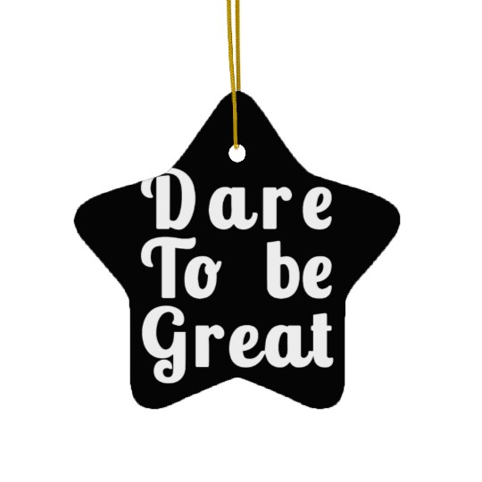 Dare to Be Great Ceramic Ornaments