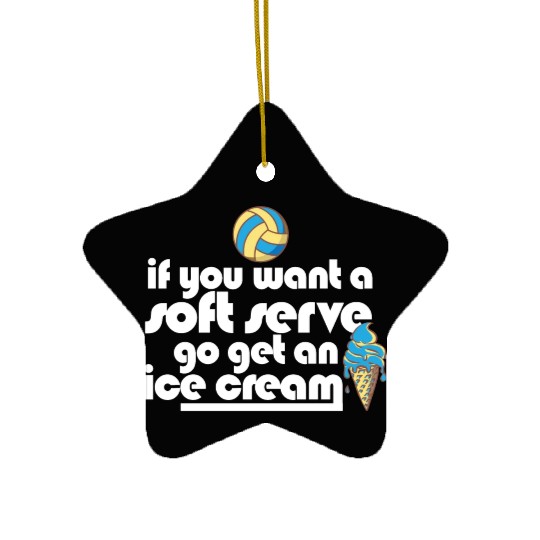 Volleyball If You Want A Soft Serve Go Get An Ice Ceramic Ornaments