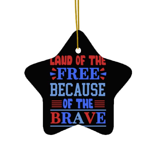 land of the free because of the brave 01 Ceramic Ornaments