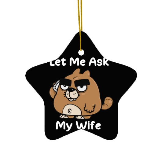 Let Me Ask My Wife Ceramic Ornaments