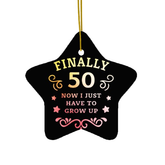 Finally 50 Now i have to grow up 50th Birthday Ceramic Ornaments