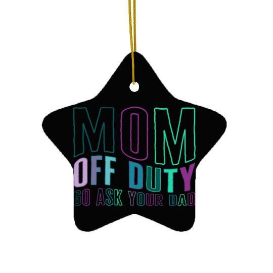 Mother Ceramic Ornaments, Mom Off Duty Go Ask Your Dad Ceramic Ornaments,