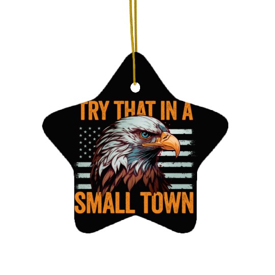 Try That In A Small Town American Flag Eagle Ceramic Ornaments
