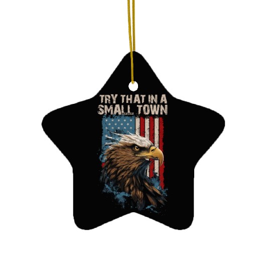 Try That In A Small Town American Flag Eagle Ceramic Ornaments