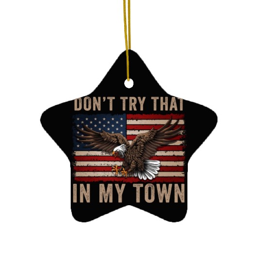 Try That In A Small Town American Flag Eagle Ceramic Ornaments