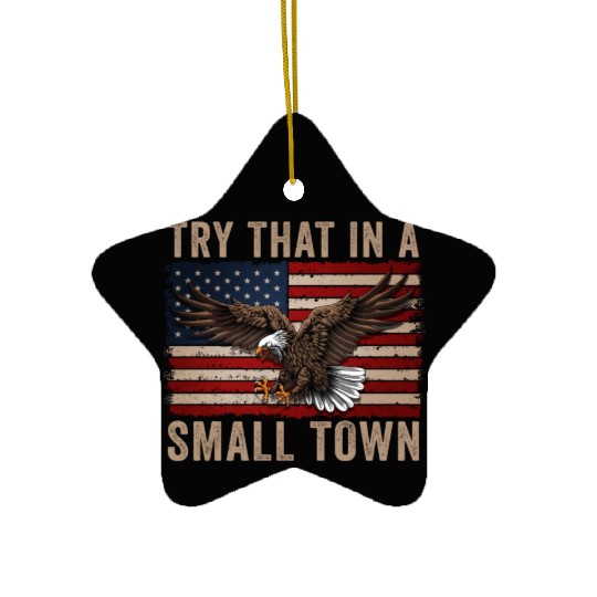 Try That In A Small Town American Flag Eagle Ceramic Ornaments
