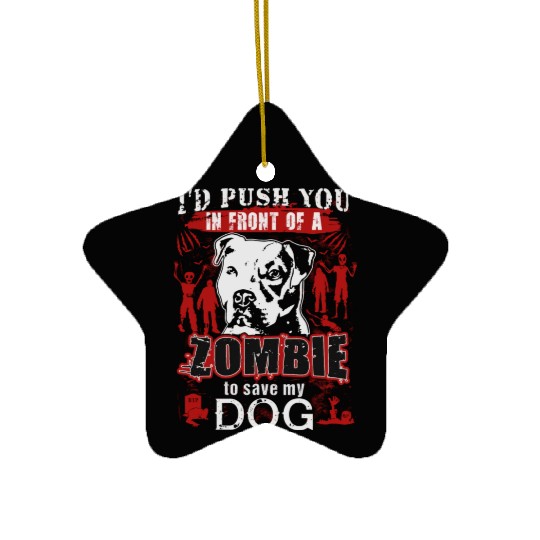 I d Push You In Front Of A Zombie To Save My Dog Ceramic Ornaments