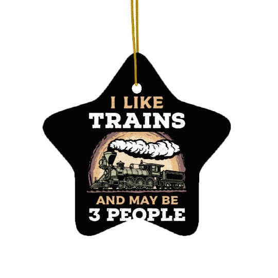 I Like Trains And May Be 3 People Train Steam Ceramic Ornaments