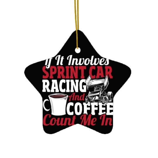 If It Involves Sprint Car Racing And Coffee Ceramic Ornaments