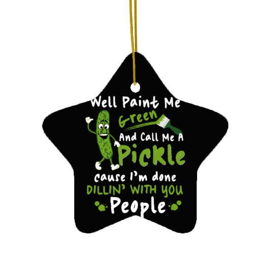Well Paint Me Green And Call Me A Pickle Ceramic Ornaments