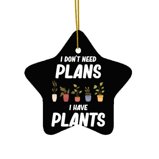 I Don't Need Plans I Have Plants Horticulture Ceramic Ornaments