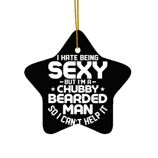 I Hate Being Sexy But I'm a Chubby Bearded Man Men Ceramic Ornaments