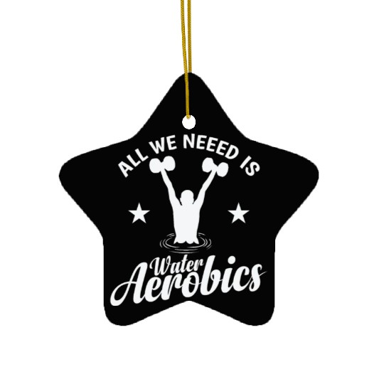 All we need is Water Aerobics Sport Ceramic Ornaments