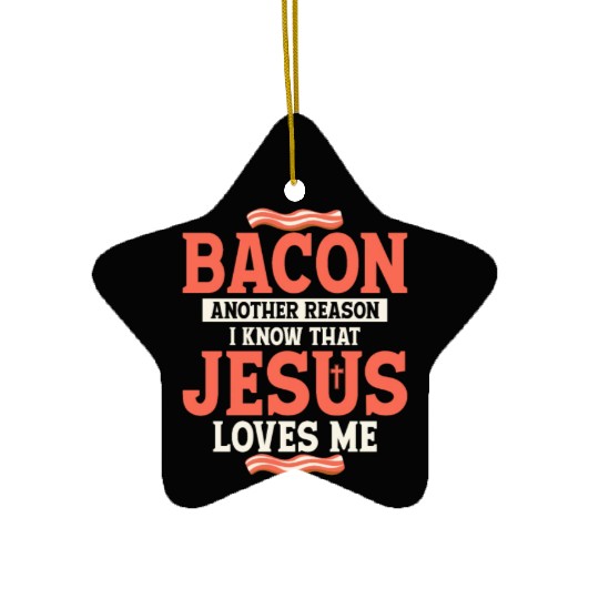 Bacon Another Reason I Know That Jesus Loves Me Ceramic Ornaments