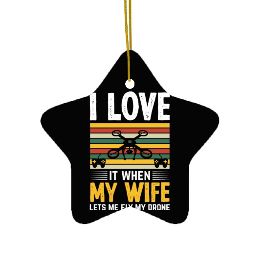 I Love It When My Wife Lets Me Fly My Drone Ceramic Ornaments