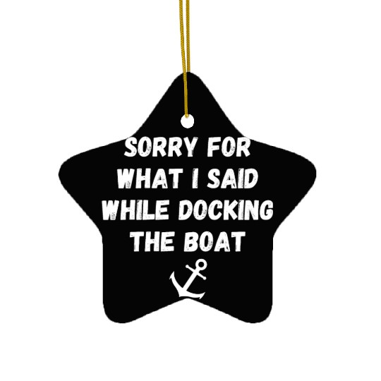 sorry for what i said while docking the boat Ceramic Ornaments