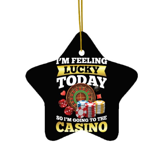 I'm Feeling Lucky Today I'm Going To The Casino Ceramic Ornaments