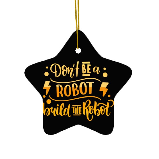 DONT BE A ROBOT BUILD THE ROBOT Ceramic Ornaments