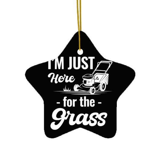 I'm Just Here For The Grass Funny Lawn Care Ceramic Ornaments