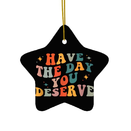 Vintage Have The Day You Deserve Ceramic Ornaments