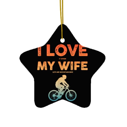 i love it when my wife lets me mountain bike Ceramic Ornaments