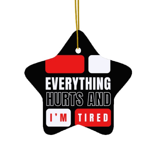 Everything hurts and i'm tired Ceramic Ornaments