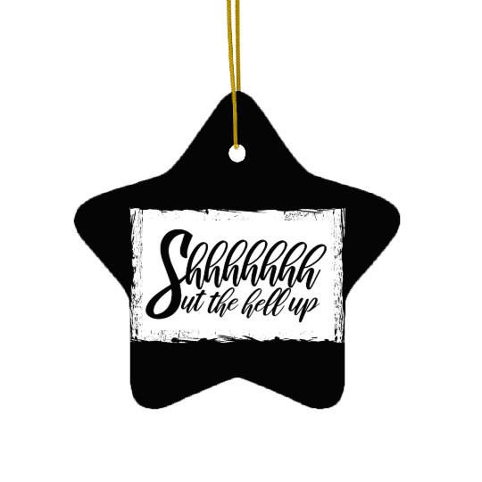 Shhh Shut The Hell Up Funny Sarcastic Joke Quote Ceramic Ornaments