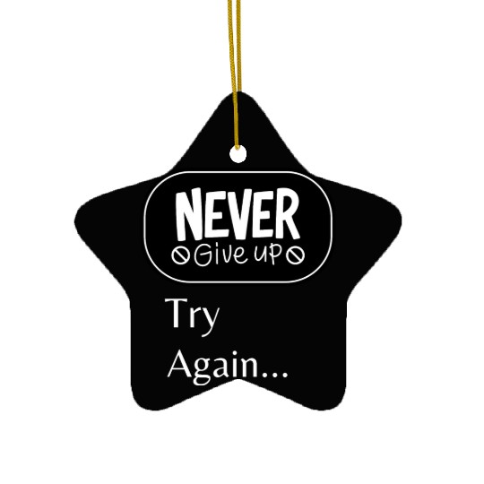 Never give up Try again Ceramic Ornaments