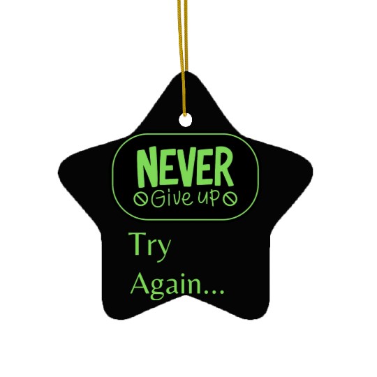 Never give up Try again Ceramic Ornaments