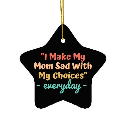 I make my mom sad with my choices Ceramic Ornaments