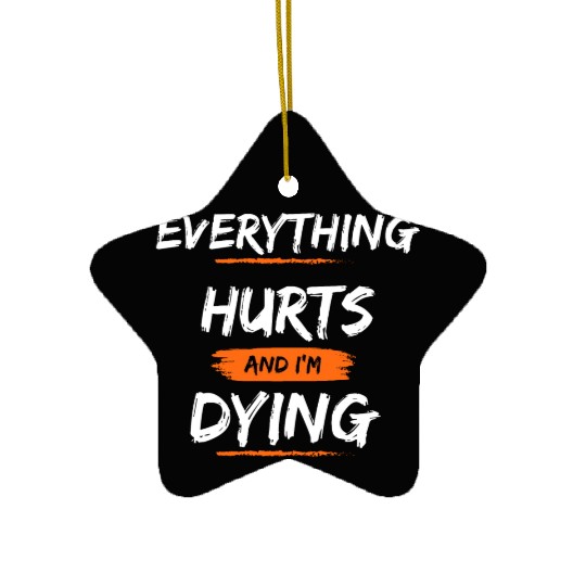 Everything Hurts And I Think I'm Dying Ceramic Ornaments
