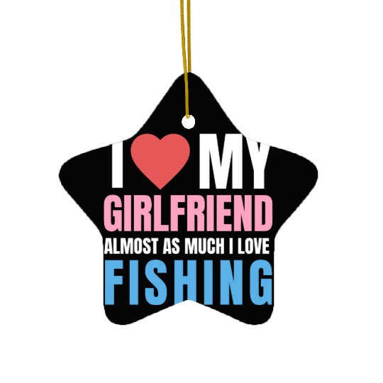i love my girlfriend,almost as i love fishing Ceramic Ornaments