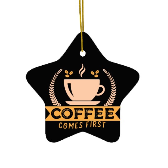 Coffee Comes First Ceramic Ornaments