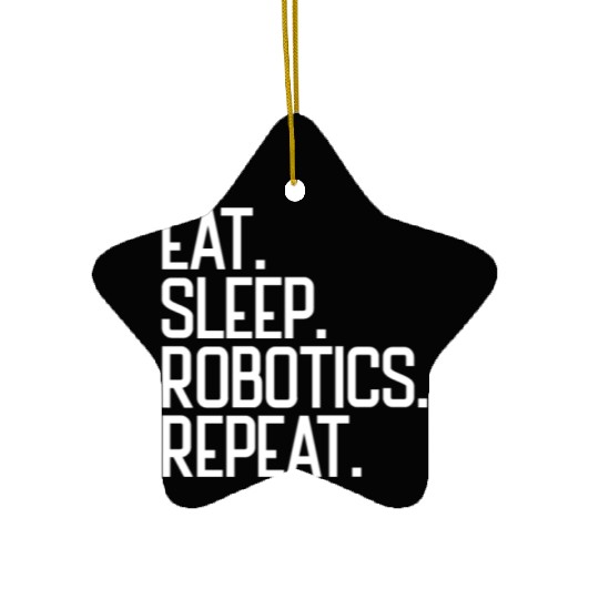 Eat Sleep Robotics Repeat Robot Engineer Robotics Ceramic Ornaments