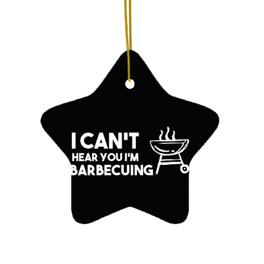 I Can't Hear You I'm Barbecuing Grill Chef Ceramic Ornaments