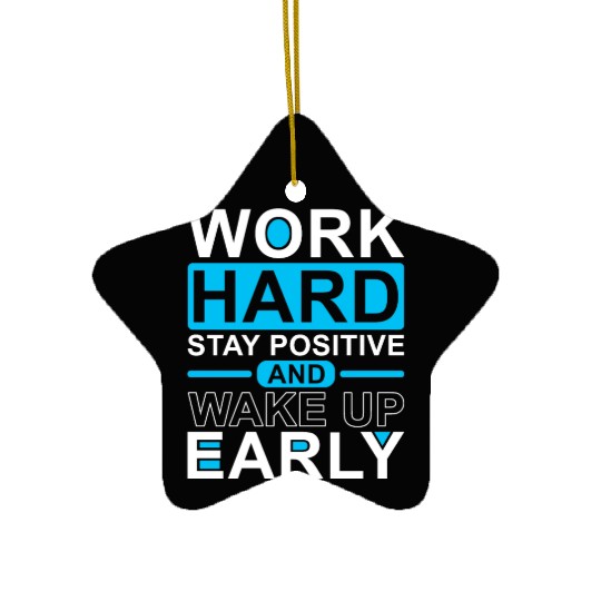 Work Hard Stay Positive Wake Up Early Ceramic Ornaments