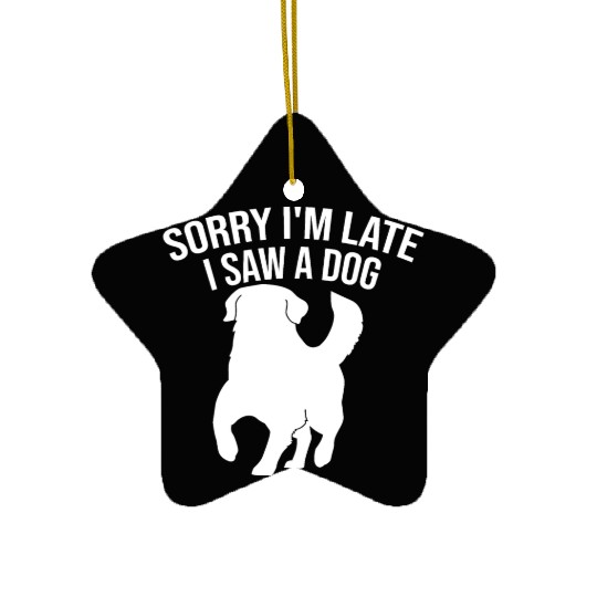 Sorry I'm Late I Saw A Dog Ceramic Ornaments