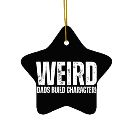 Weird Dads Build Character Funny Dad Ceramic Ornaments