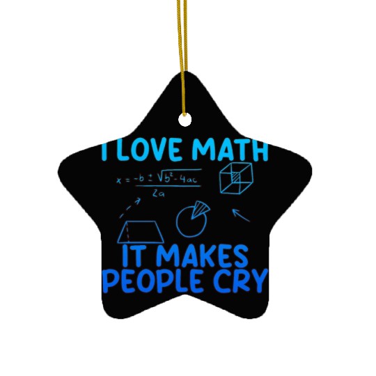I Love Math, It Makes People Cry 2 Ceramic Ornaments