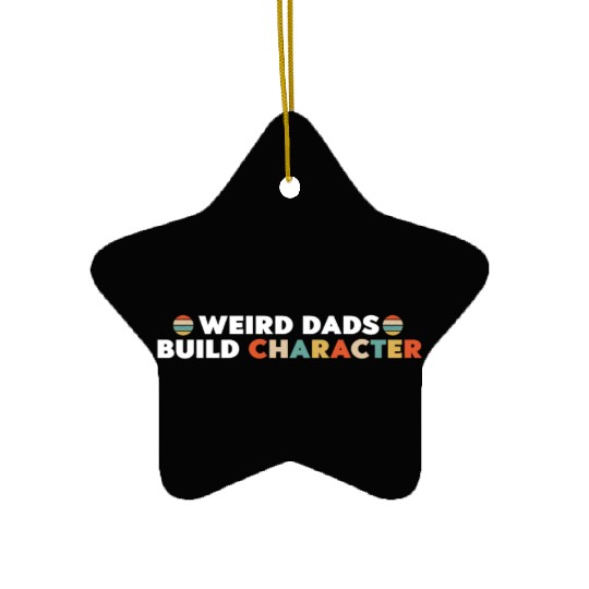 Weird Dads Build Character Funny Dad Ceramic Ornaments