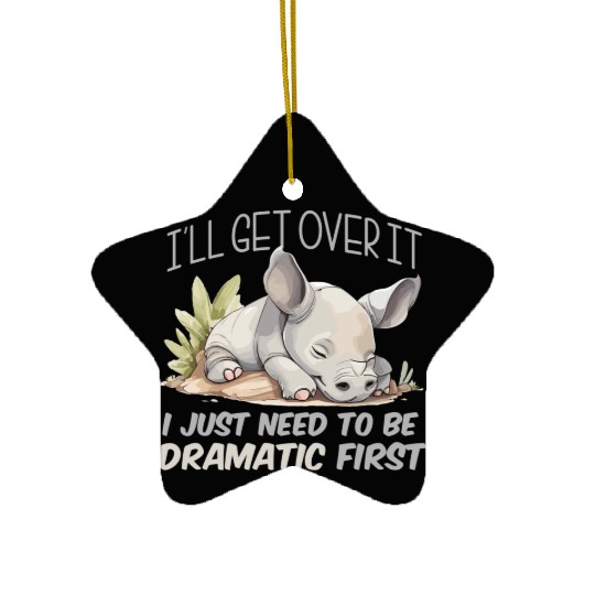I'll Get Over It I Just Need To Be Dramatic First Ceramic Ornaments