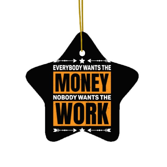 Everybody Wants The Money Nobody Wants The Work 59 Ceramic Ornaments