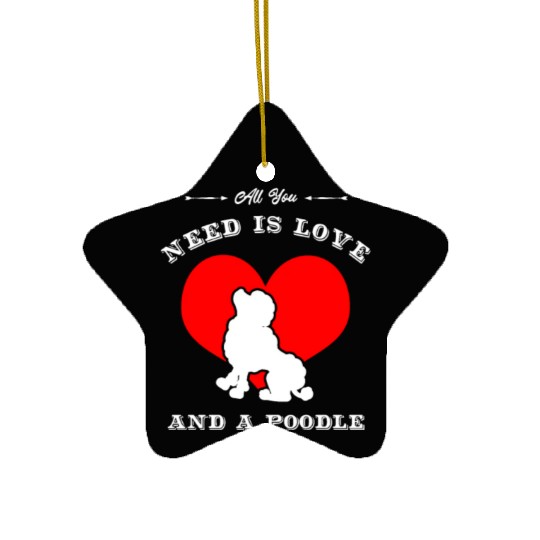 All You Need Is Love And A Poodle Dog Ceramic Ornaments