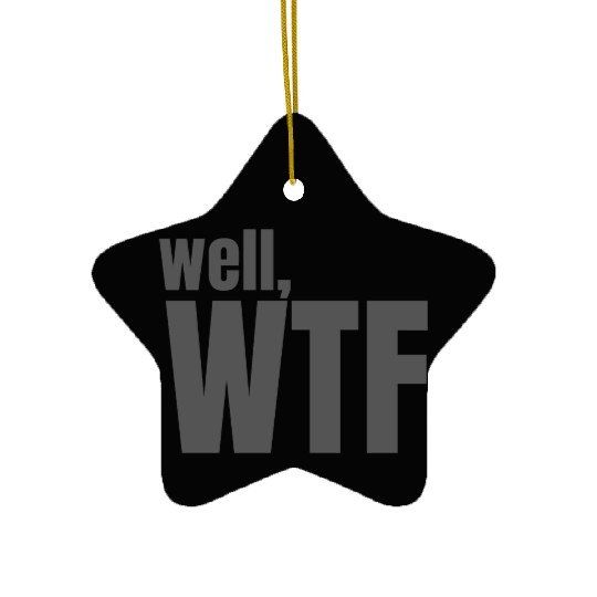 Well, WTF Ceramic Ornaments