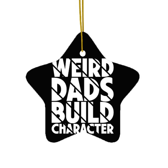 Weird Dads Build Character Funny Dad Ceramic Ornaments